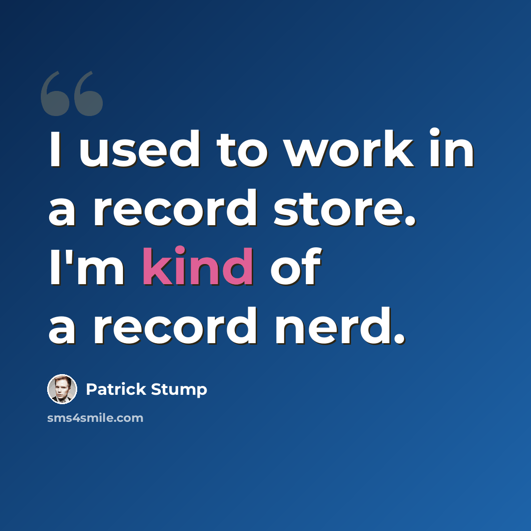 “I used to work in a record store. I'm kind of a record nerd.” quote by Patrick Stump
