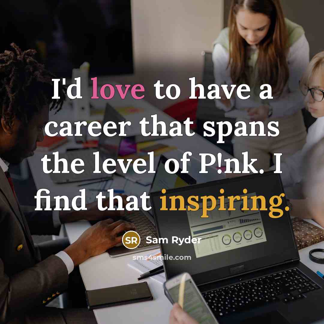 “I'd love to have a career that spans the level of P!nk. I find that inspiring.” quote by Sam Ryder