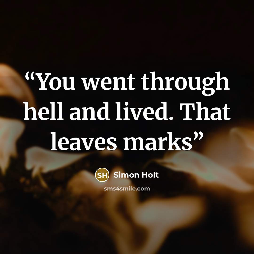 “You went through hell and lived. That leaves marks” quote by Simon Holt