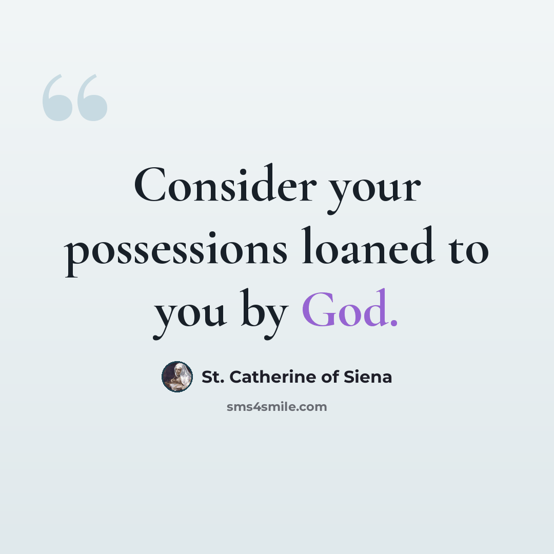 “Consider your possessions loaned to you by God.” quote by St. Catherine of Siena