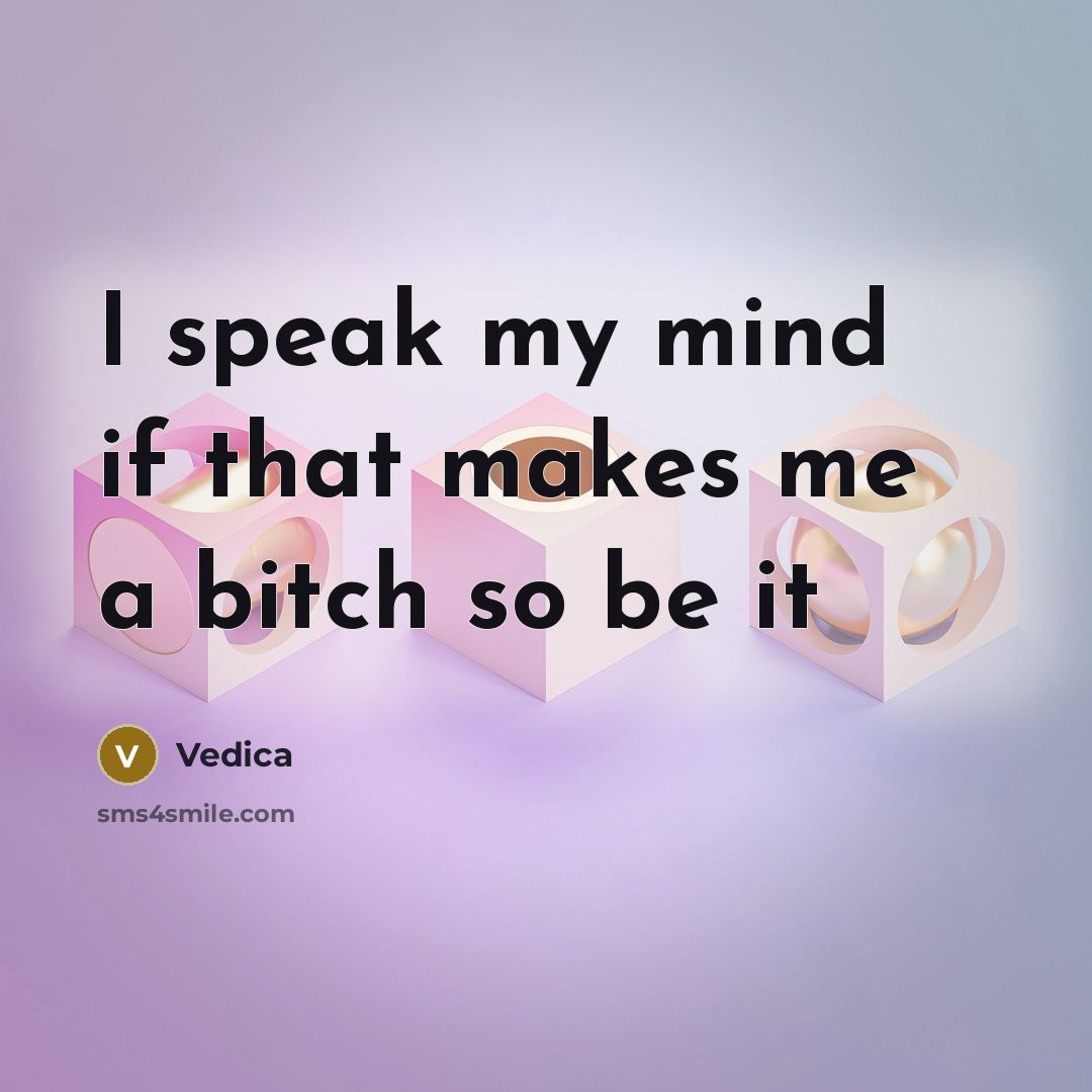“I speak my mind if that makes me a bitch so be it” quote by Vedica