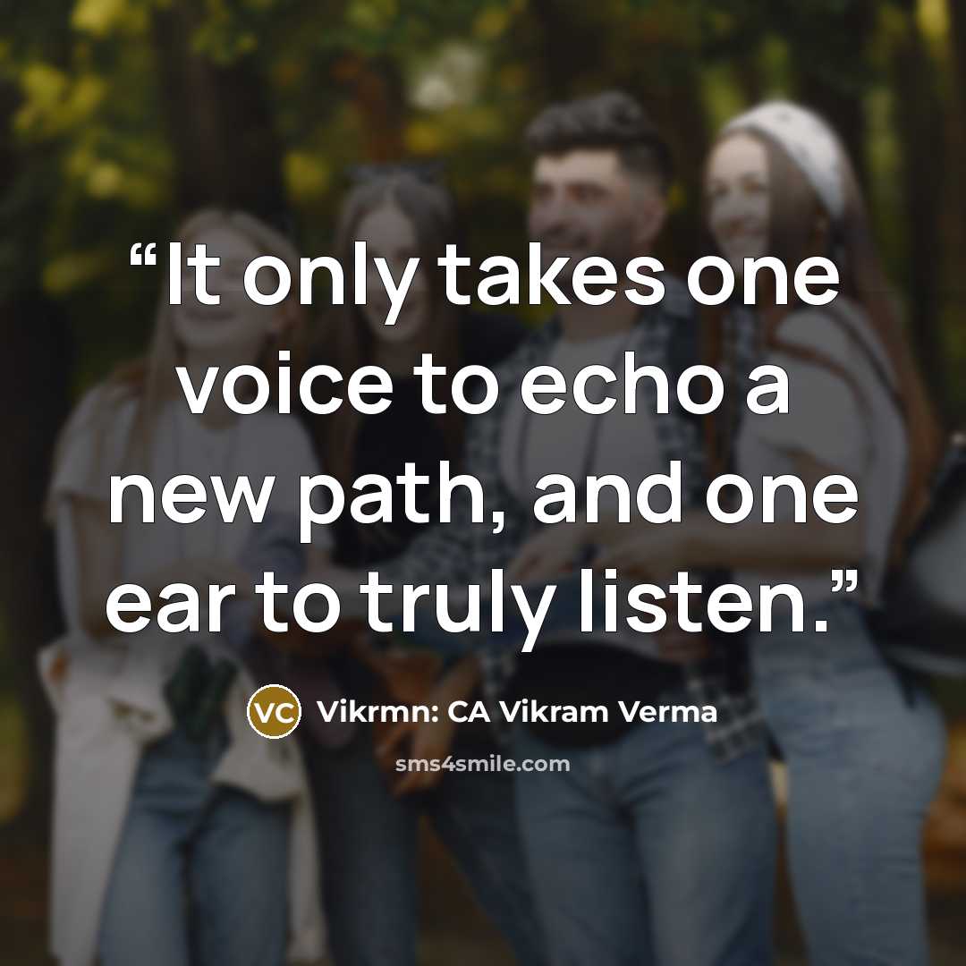 “It only takes one voice to echo a new path, and one ear to truly listen.” quote by Vikrmn: CA Vikram Verma