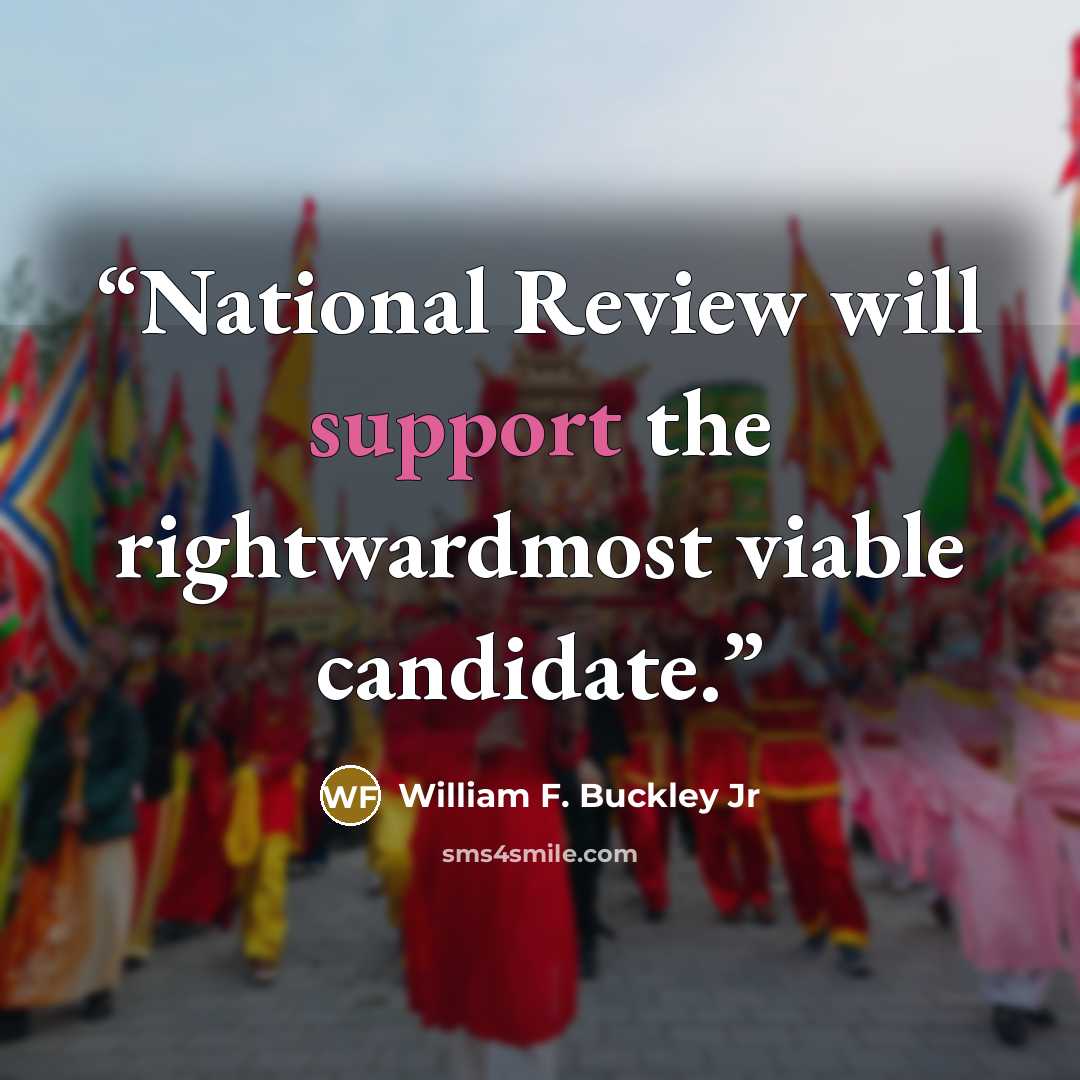 “National Review will support the rightwardmost viable candidate.” quote by William F. Buckley Jr
