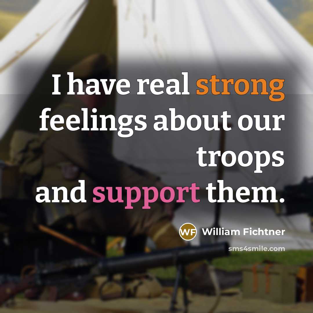 “I have real strong feelings about our troops and support them.” quote by William Fichtner