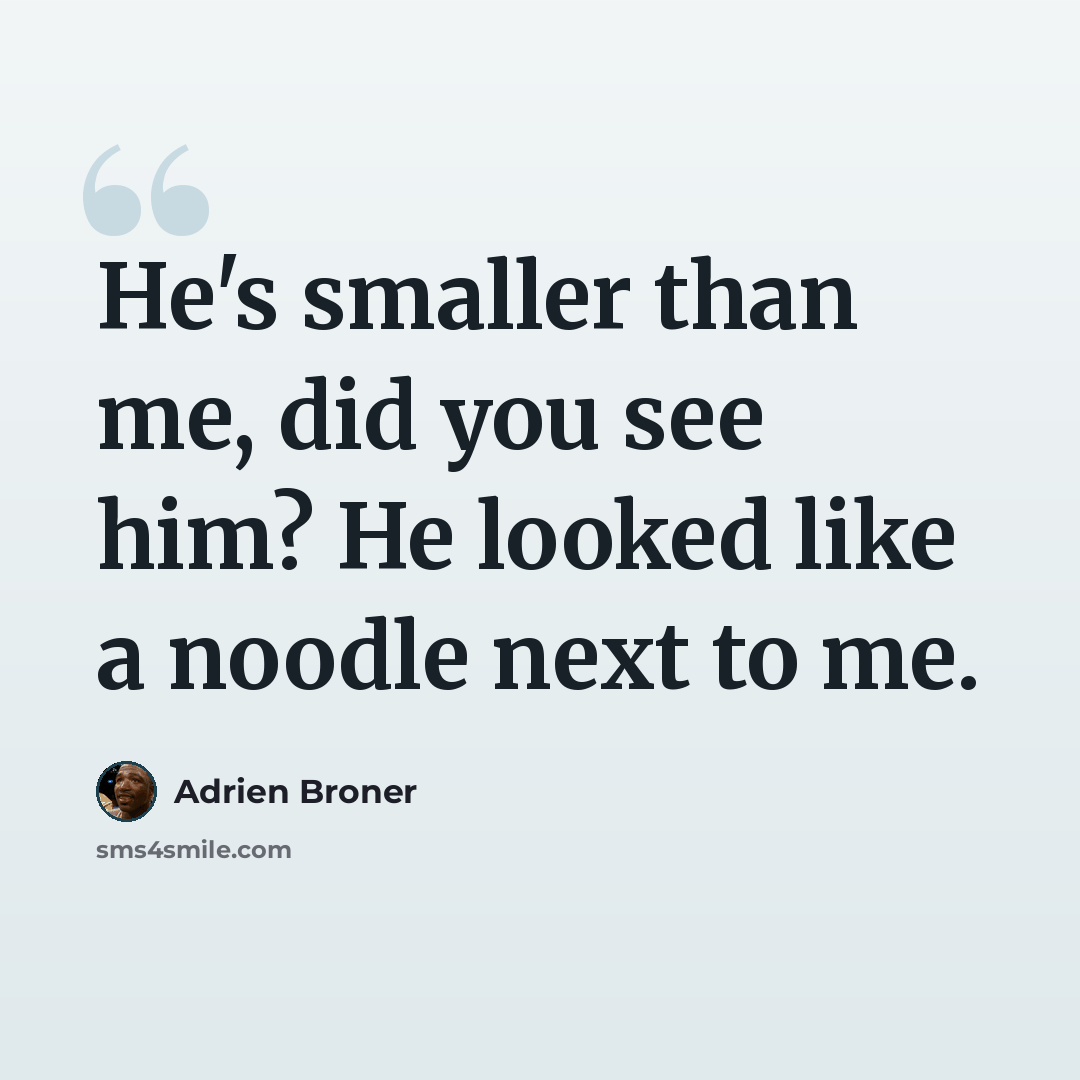 “He's smaller than me, did you see him? He looked like a noodle next to me.” quote by Adrien Broner