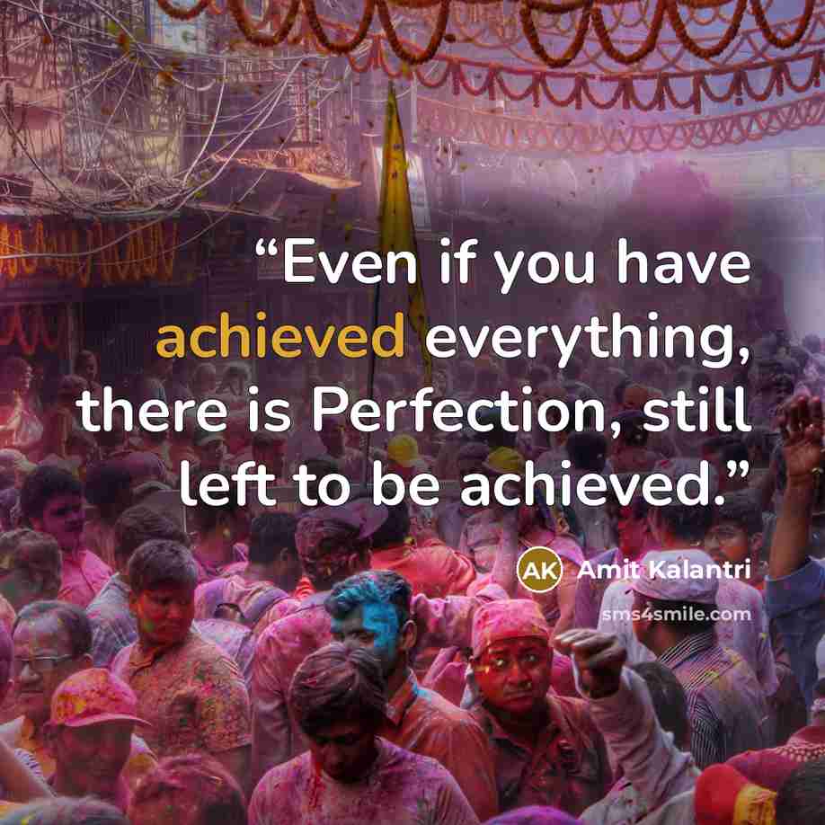 “Even if you have achieved everything, there is Perfection, still left to be achieved.” quote by Amit Kalantri