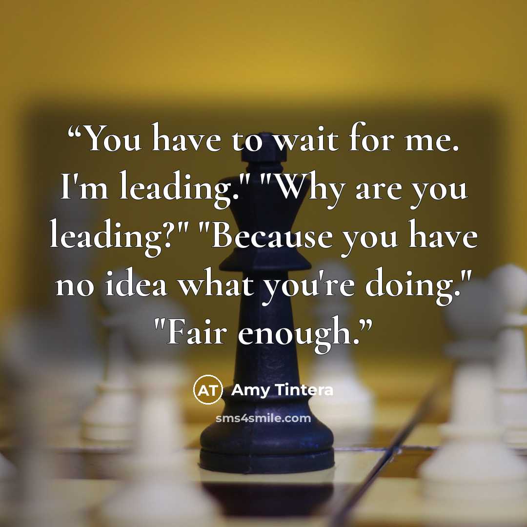 “You have to wait for me. I'm leading." "Why are you leading?" "Because you have no idea what you're doing." "Fair enough.” quote by Amy Tintera