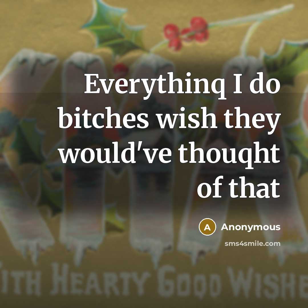 “Everythinq I do bitches wish they would've thouqht of that” quote by Anonymous