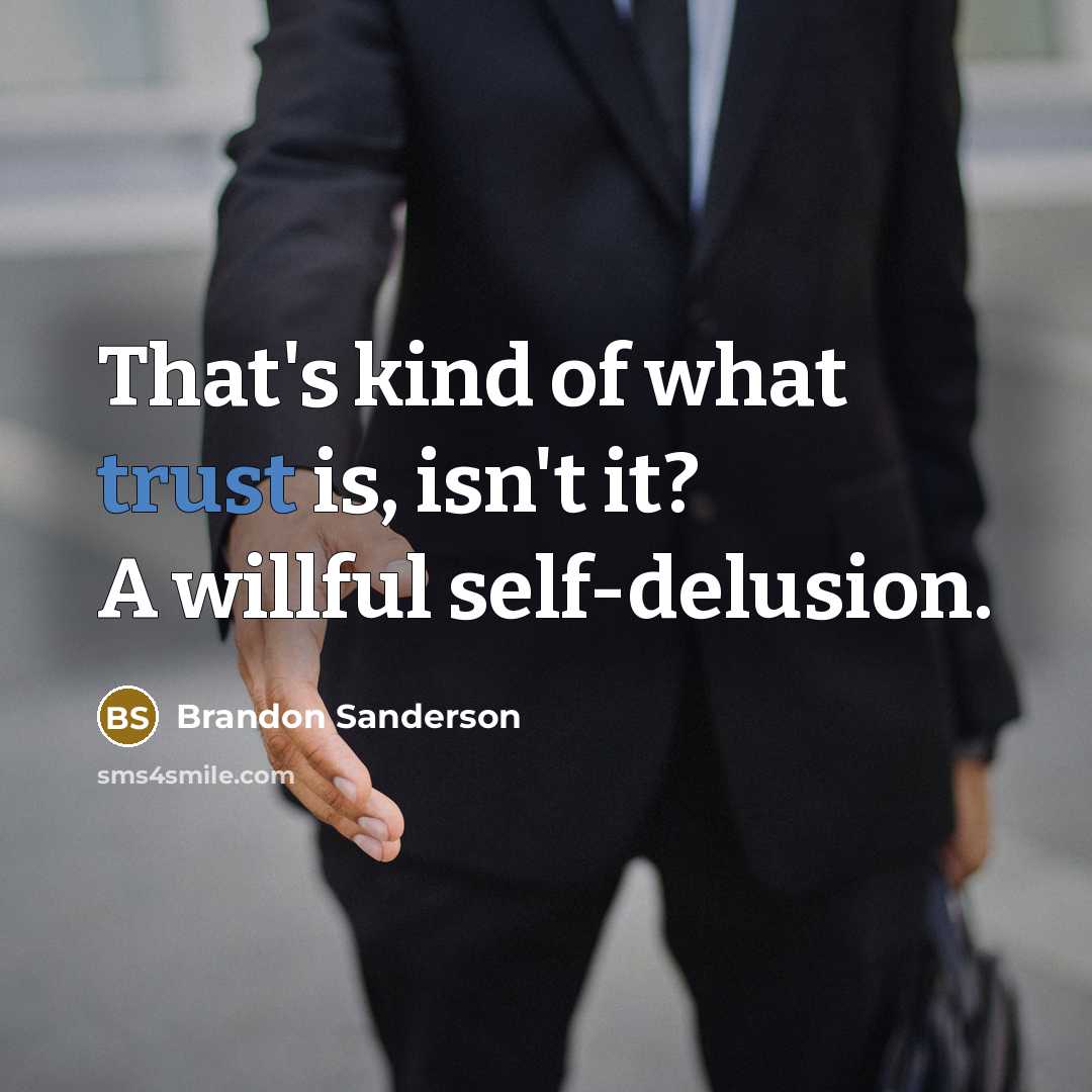“That's kind of what trust is, isn't it? A willful self-delusion.” quote by Brandon Sanderson