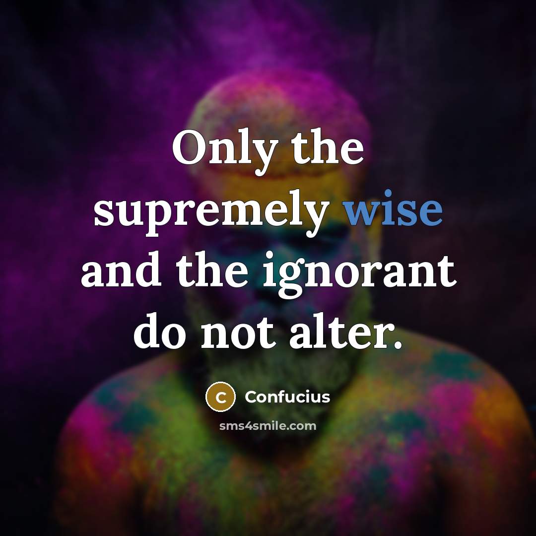 “Only the supremely wise and the ignorant do not alter.” quote by Confucius