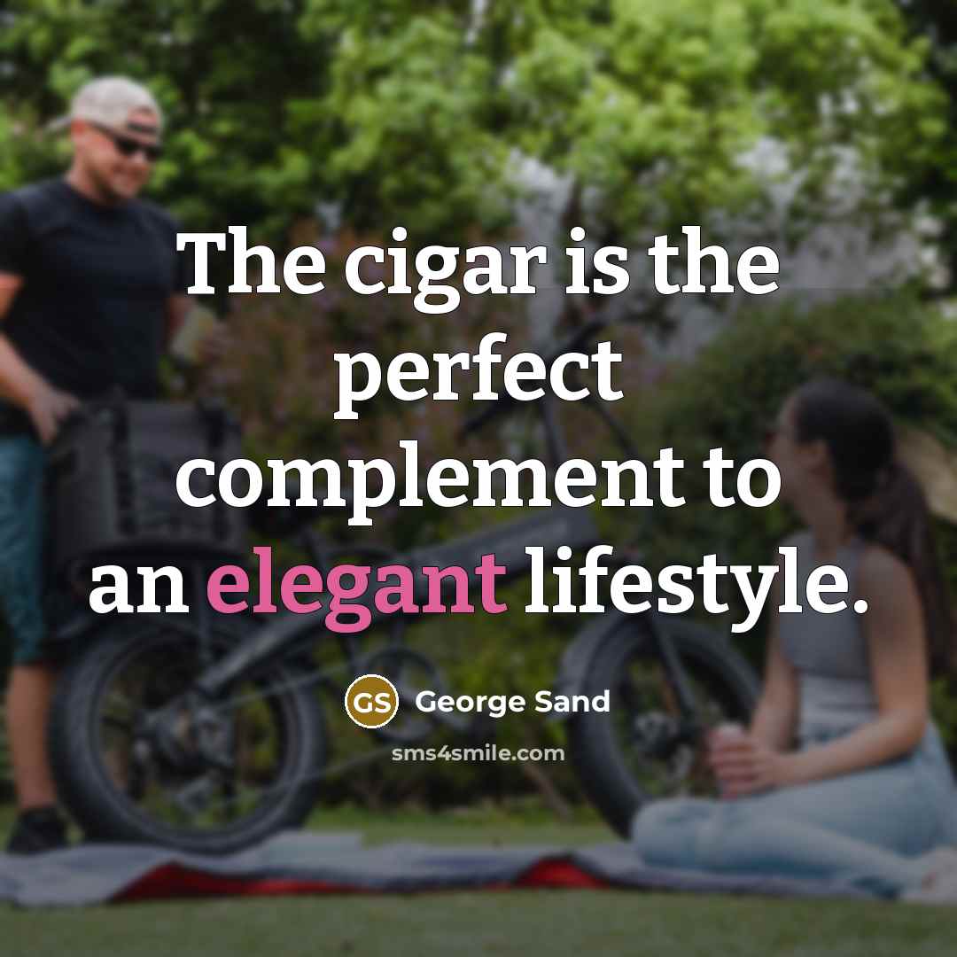 “The cigar is the perfect complement to an elegant lifestyle.” quote by George Sand