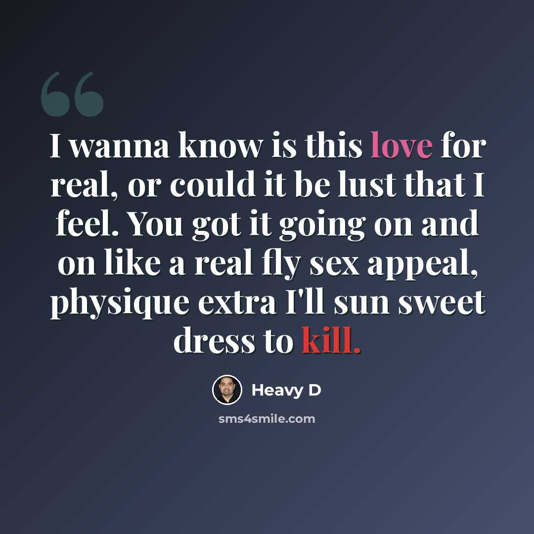 “I wanna know is this love for real, or could it be lust that I feel. You got it going on and on like a real fly sex appeal, physique extra I'll sun sweet dress to kill.” quote by Heavy D