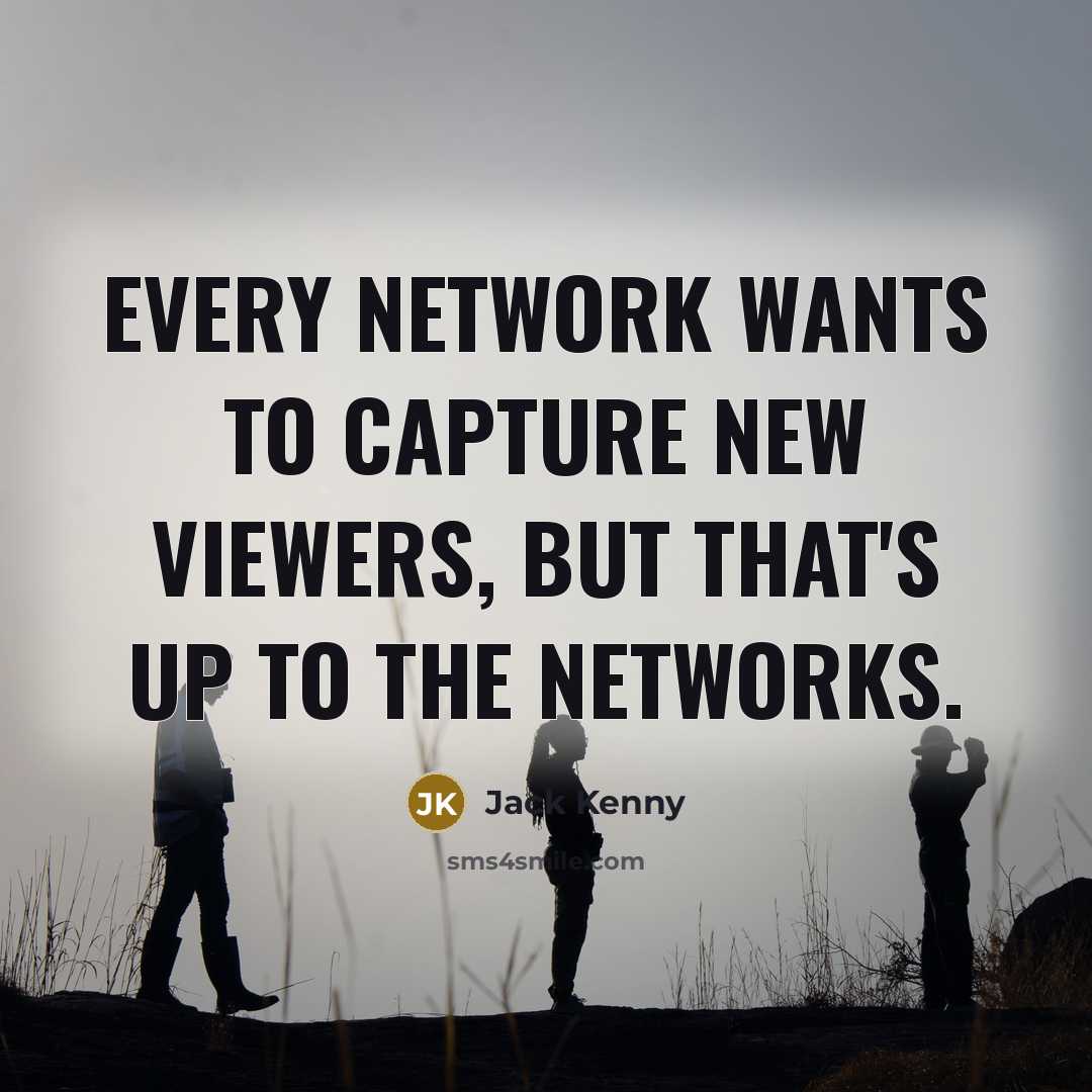 “Every network wants to capture new viewers, but that's up to the networks.” quote by Jack Kenny