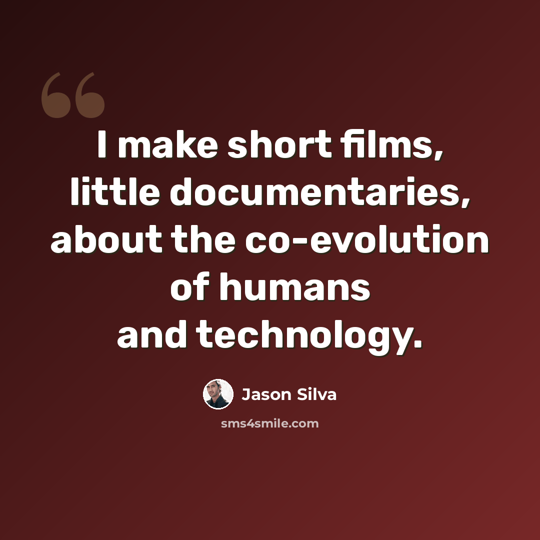 “I make short films, little documentaries, about the co-evolution of humans and technology.” quote by Jason Silva