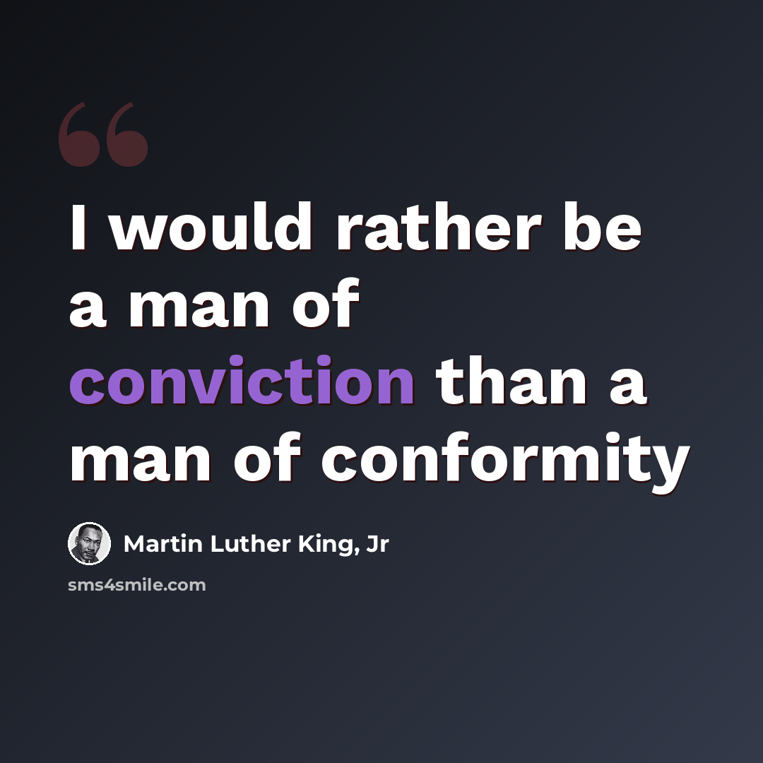 “I would rather be a man of conviction than a man of conformity” quote by Martin Luther King, Jr