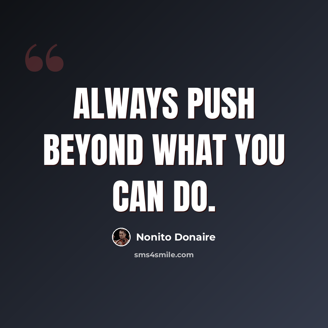 “Always push beyond what you can do.” quote by Nonito Donaire