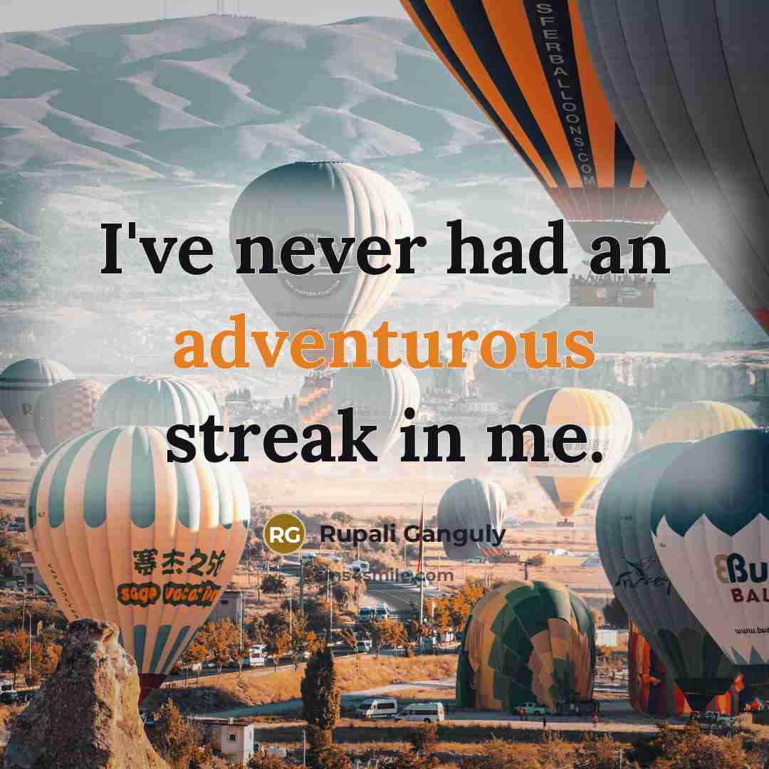 “I've never had an adventurous streak in me.” quote by Rupali Ganguly