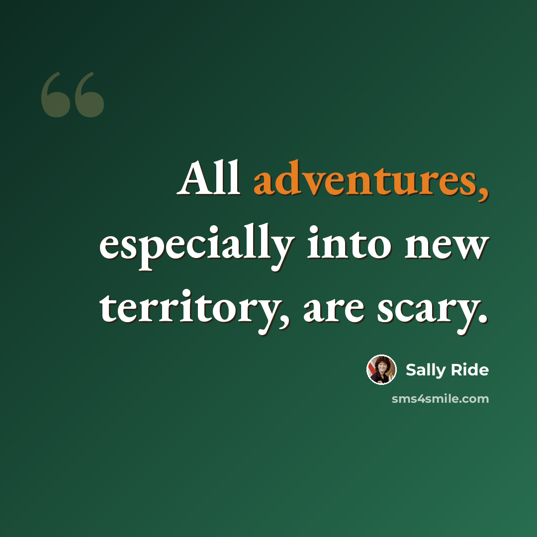 “All adventures, especially into new territory, are scary.” quote by Sally Ride