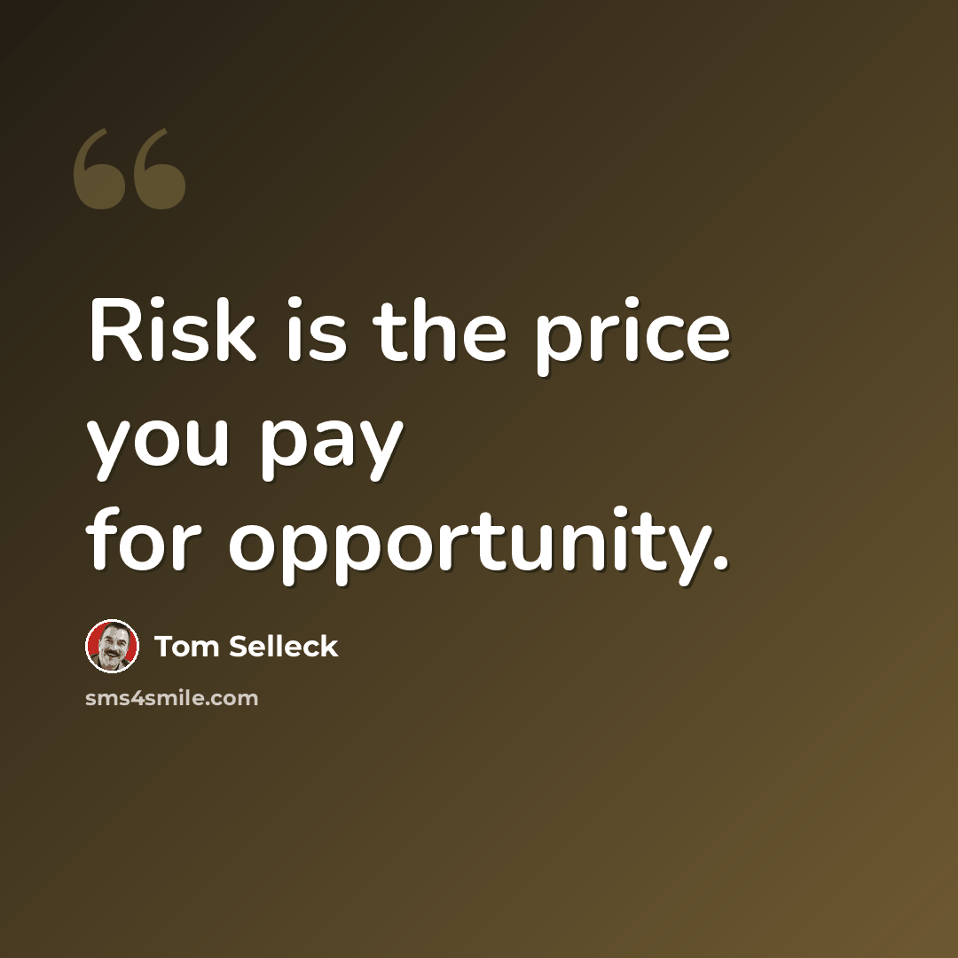 “Risk is the price you pay for opportunity.” quote by Tom Selleck
