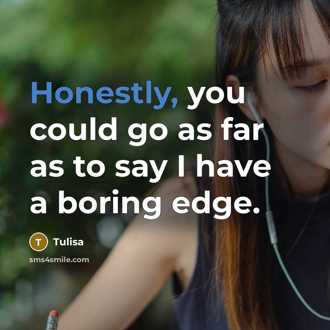 “Honestly, you could go as far as to say I have a boring edge.” quote by Tulisa