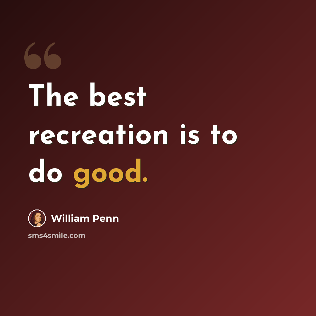 “The best recreation is to do good.” quote by William Penn
