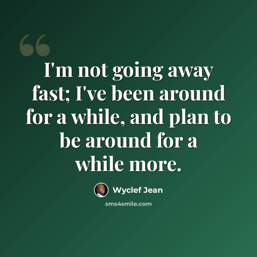 “I'm not going away fast; I've been around for a while, and plan to be around for a while more.” quote by Wyclef Jean