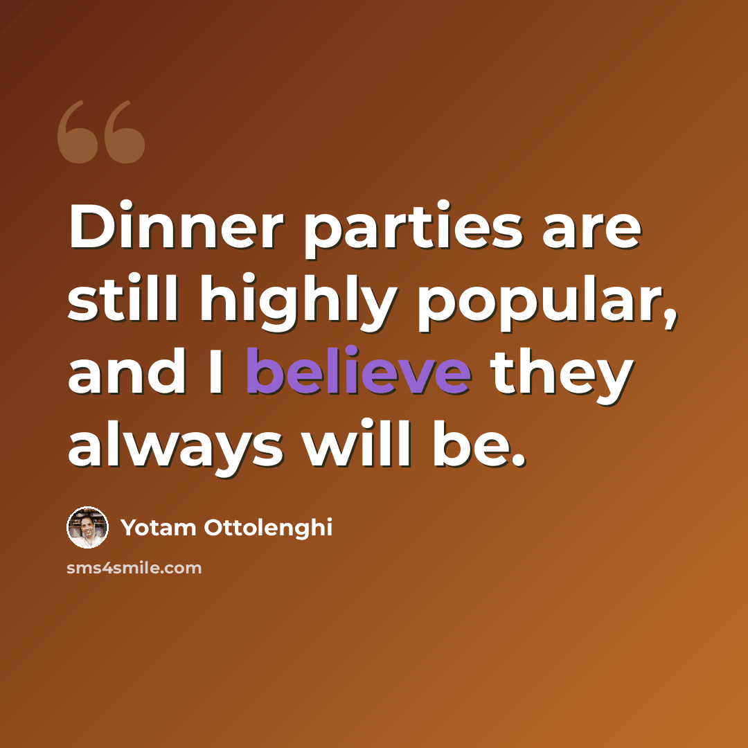 “Dinner parties are still highly popular, and I believe they always will be.” quote by Yotam Ottolenghi