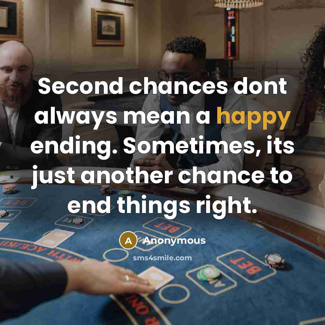 “Second chances dont always mean a happy ending. Sometimes, its just another chance to end things right.” quote by Anonymous