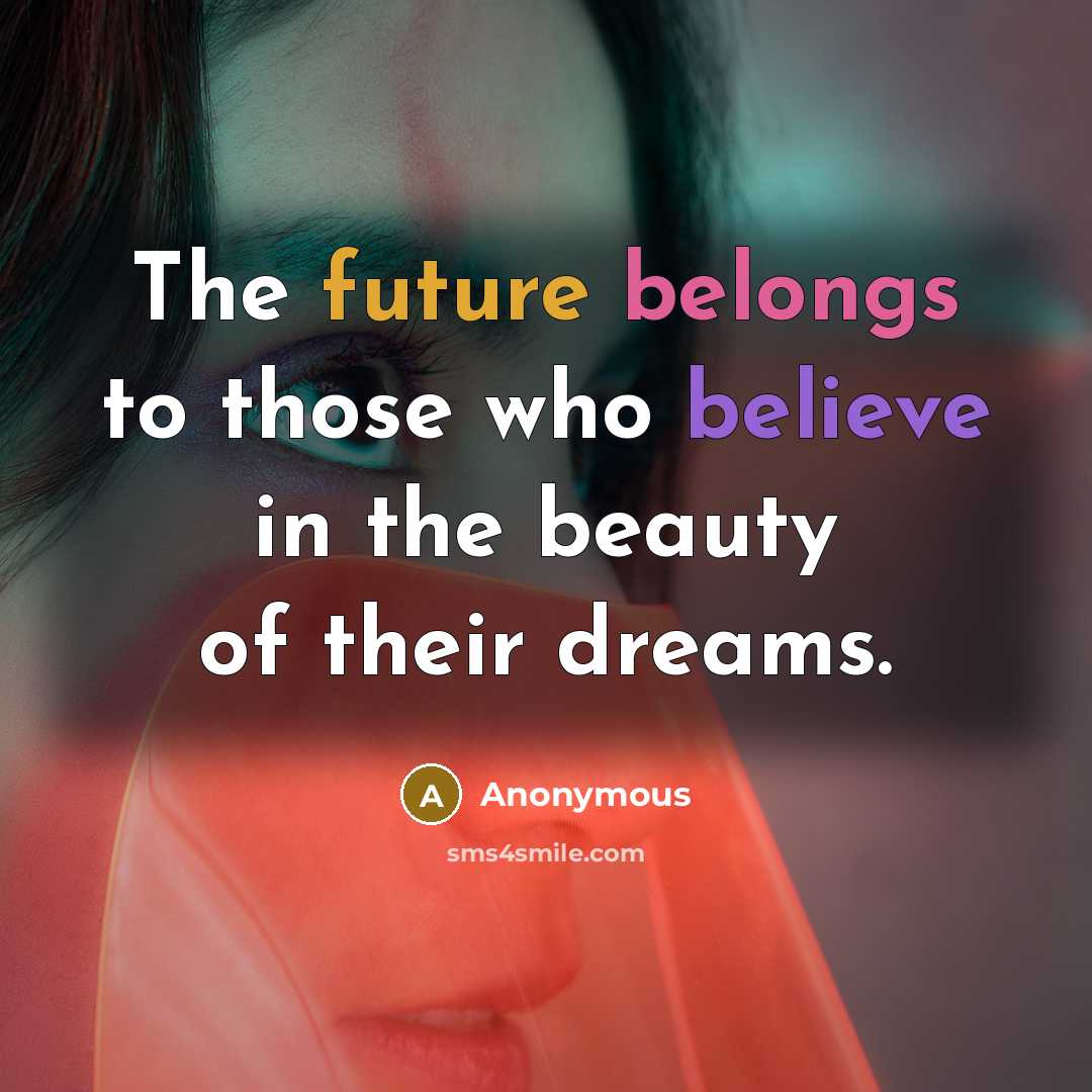 “The future belongs to those who believe in the beauty of their dreams.” quote by Anonymous
