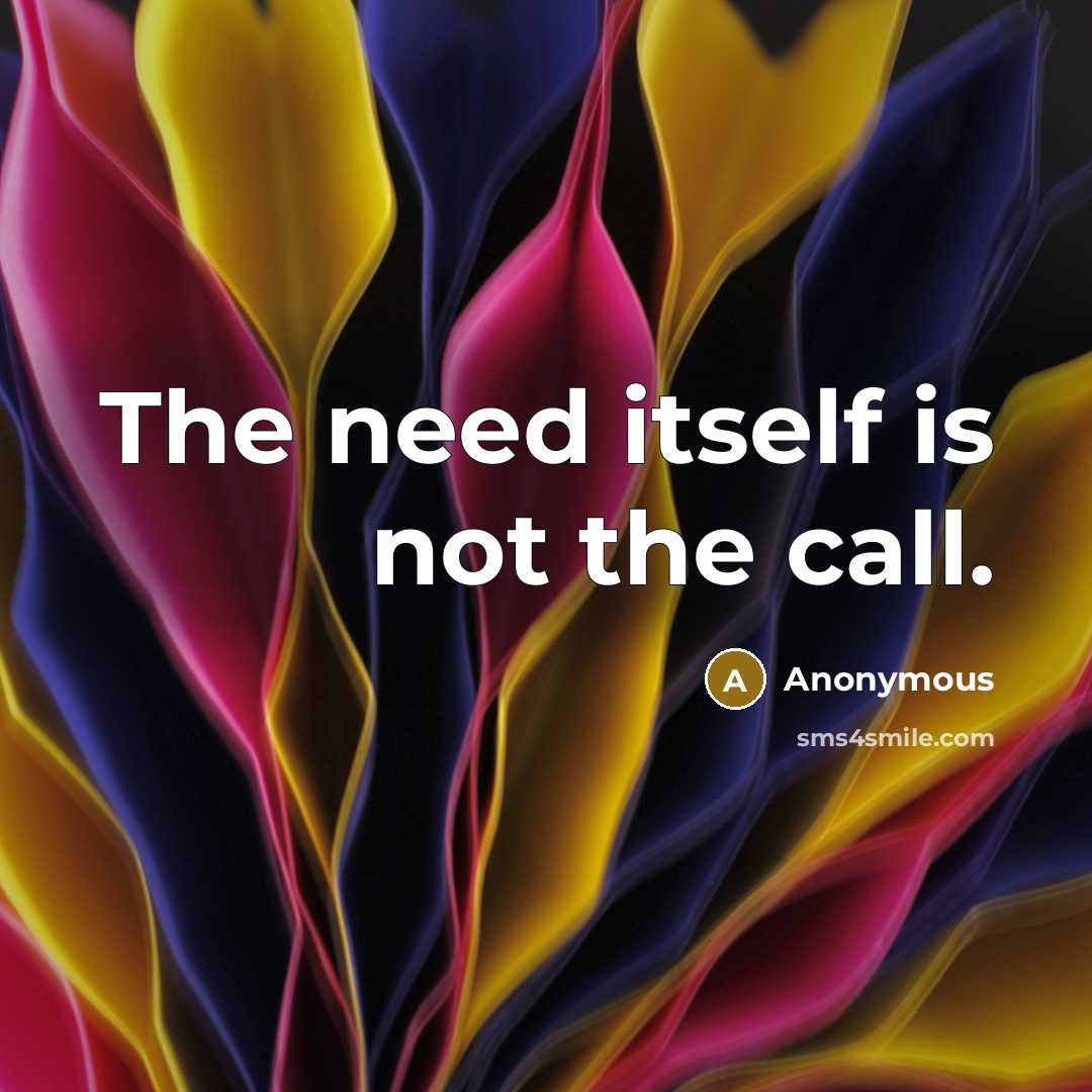 “The need itself is not the call.” quote by Anonymous
