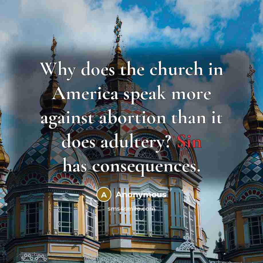 “Why does the church in America speak more against abortion than it does adultery? Sin has consequences.” quote by Anonymous
