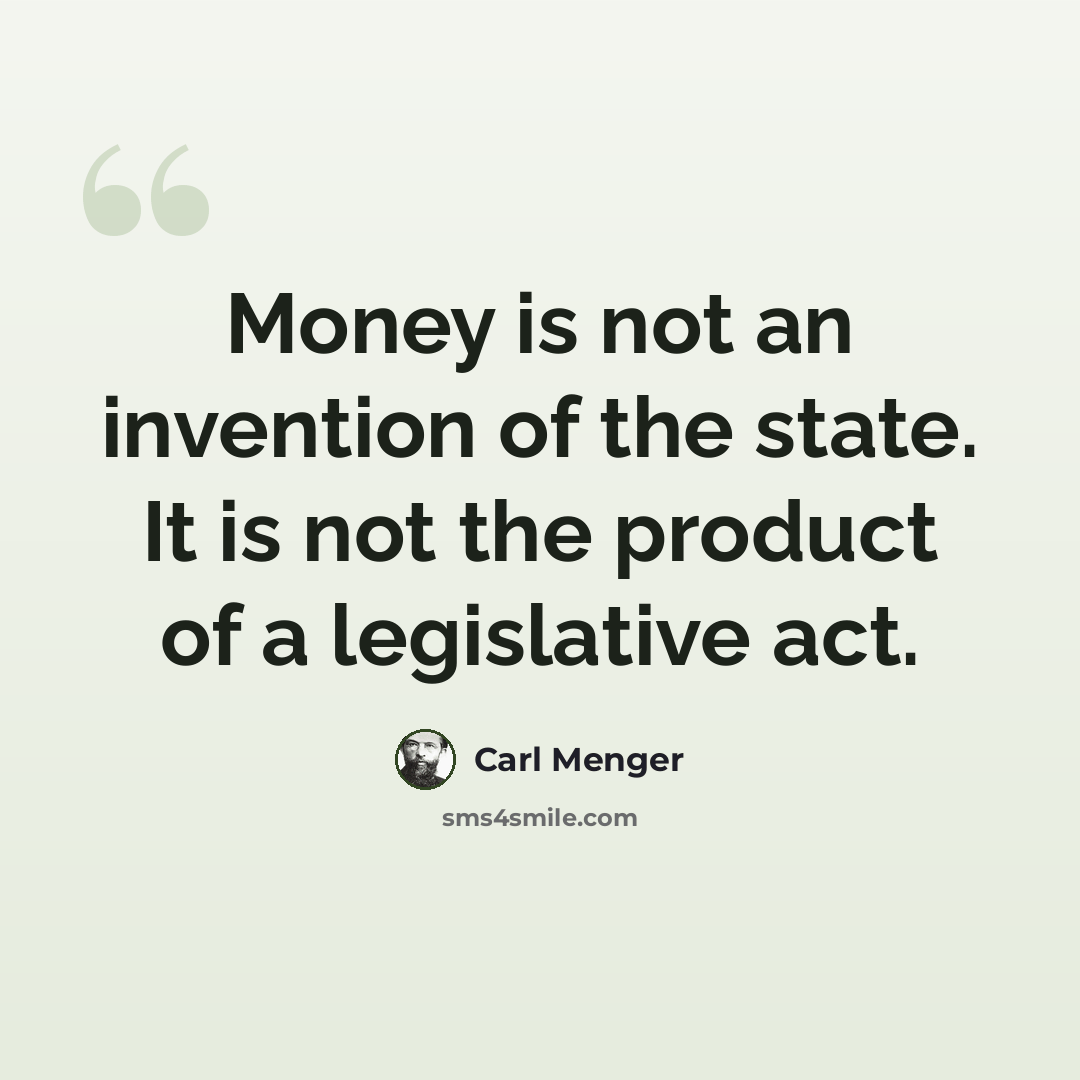 “Money is not an invention of the state. It is not the product of a legislative act.” quote by Carl Menger