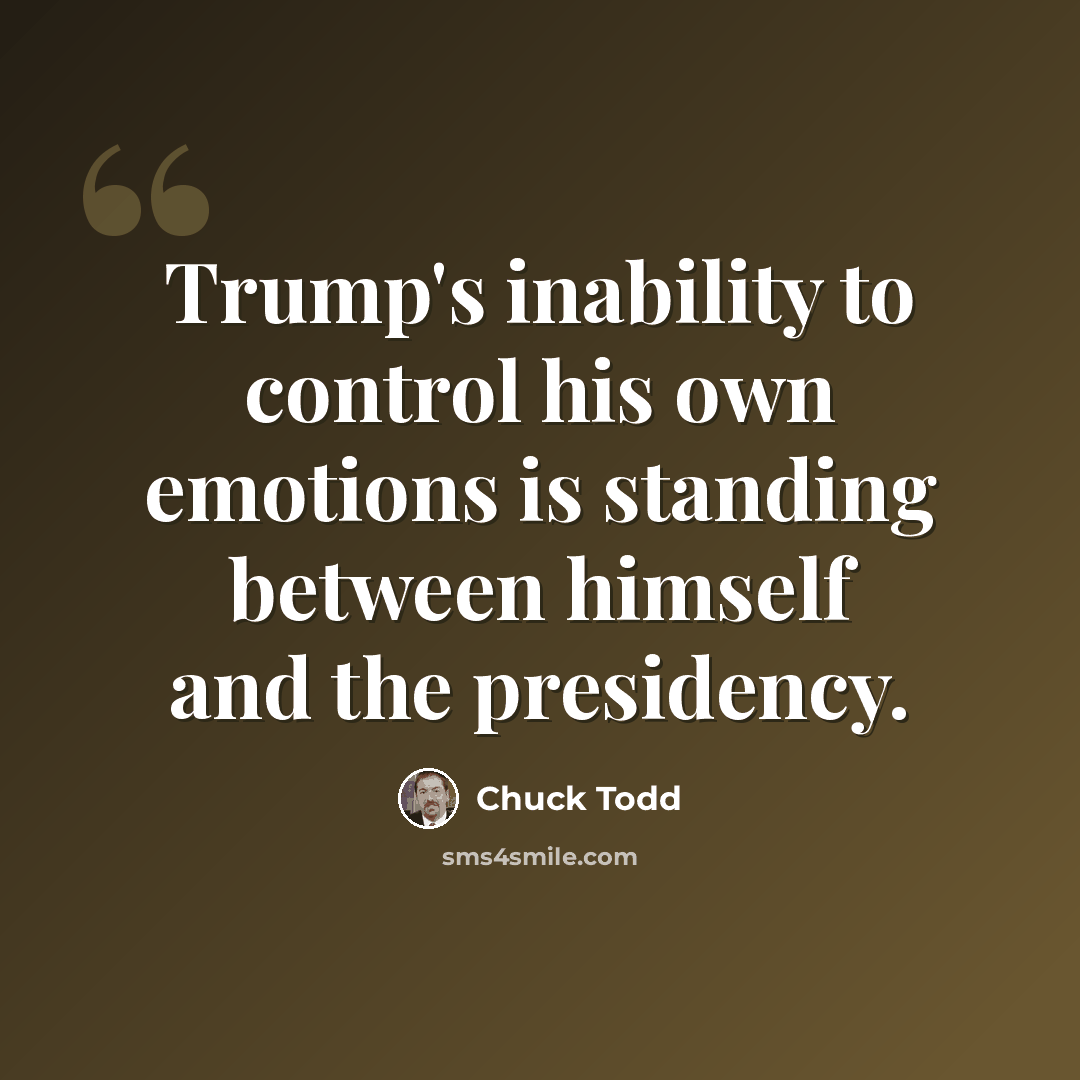 “Trump's inability to control his own emotions is standing between himself and the presidency.” quote by Chuck Todd