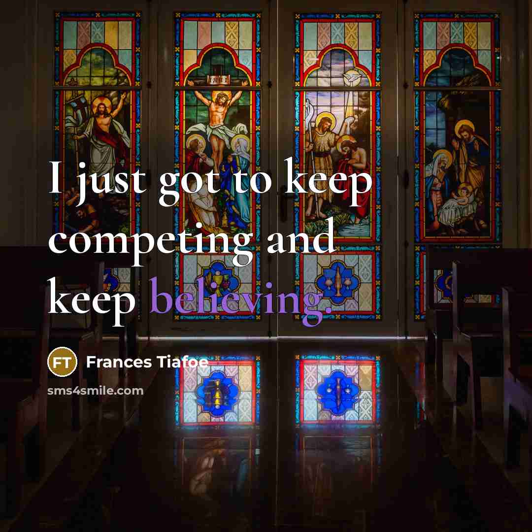 “I just got to keep competing and keep believing.” quote by Frances Tiafoe