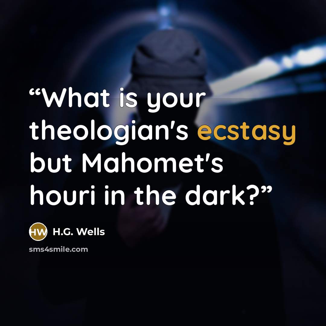“What is your theologian's ecstasy but Mahomet's houri in the dark?” quote by H.G. Wells