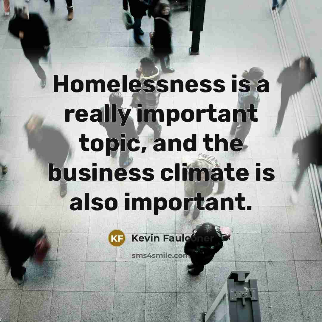 “Homelessness is a really important topic, and the business climate is also important.” quote by Kevin Faulconer