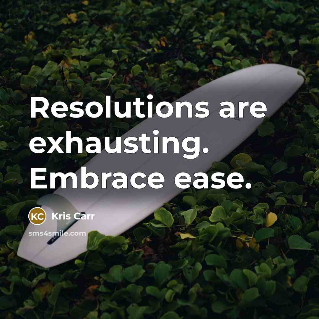 “Resolutions are exhausting. Embrace ease.” quote by Kris Carr