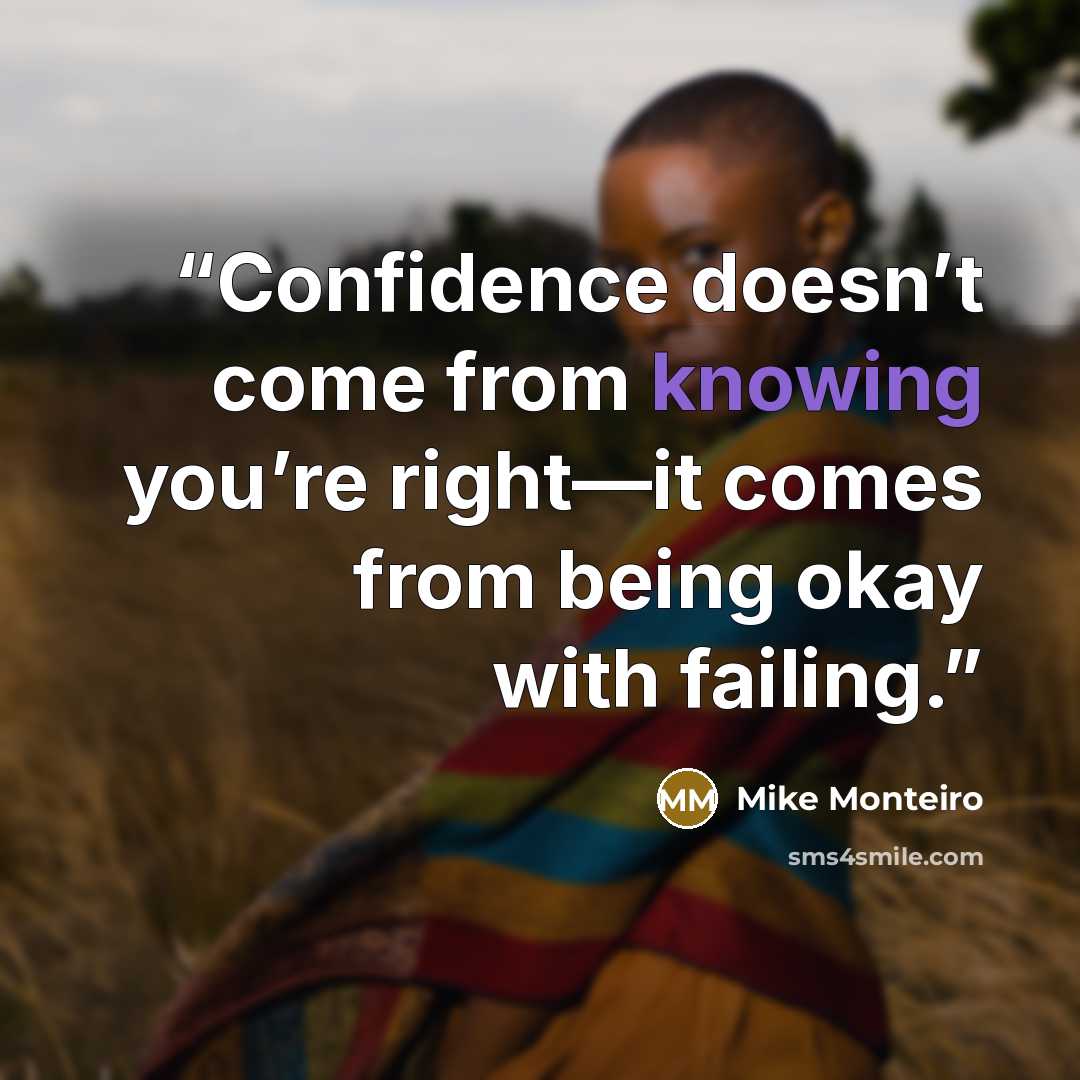 “Confidence doesn’t come from knowing you’re right—it comes from being okay with failing.” quote by Mike Monteiro