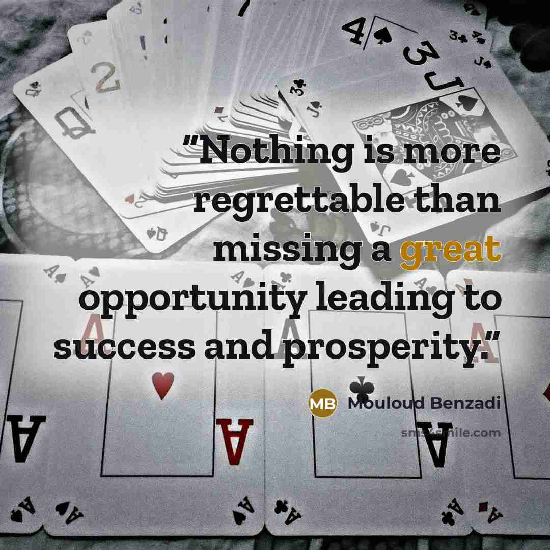 “Nothing is more regrettable than missing a great opportunity leading to success and prosperity.” quote by Mouloud Benzadi