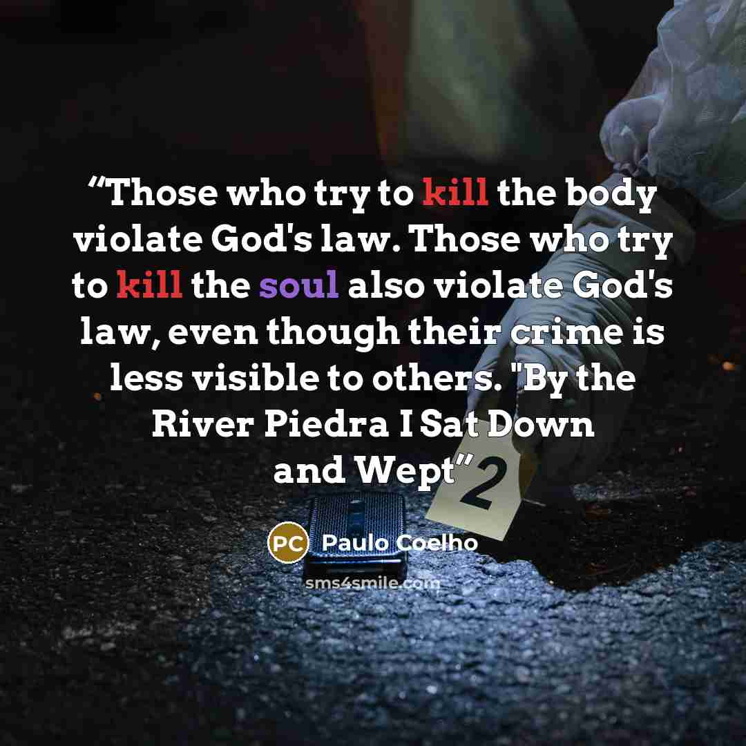 “Those who try to kill the body violate God's law. Those who try to kill the soul also violate God's law, even though their crime is less visible to others. "By the River Piedra I Sat Down and Wept” quote by Paulo Coelho