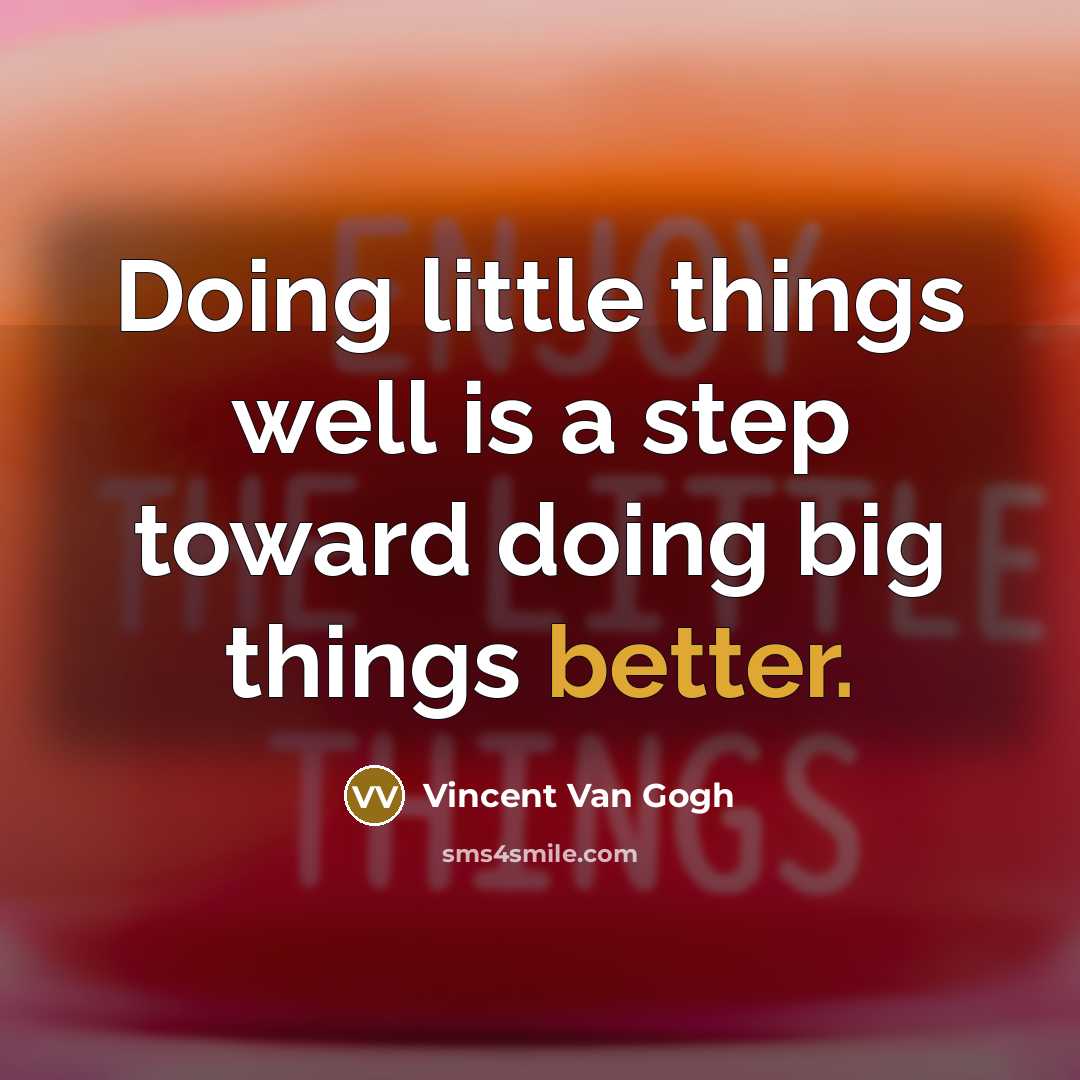 “Doing little things well is a step toward doing big things better.” quote by Vincent Van Gogh