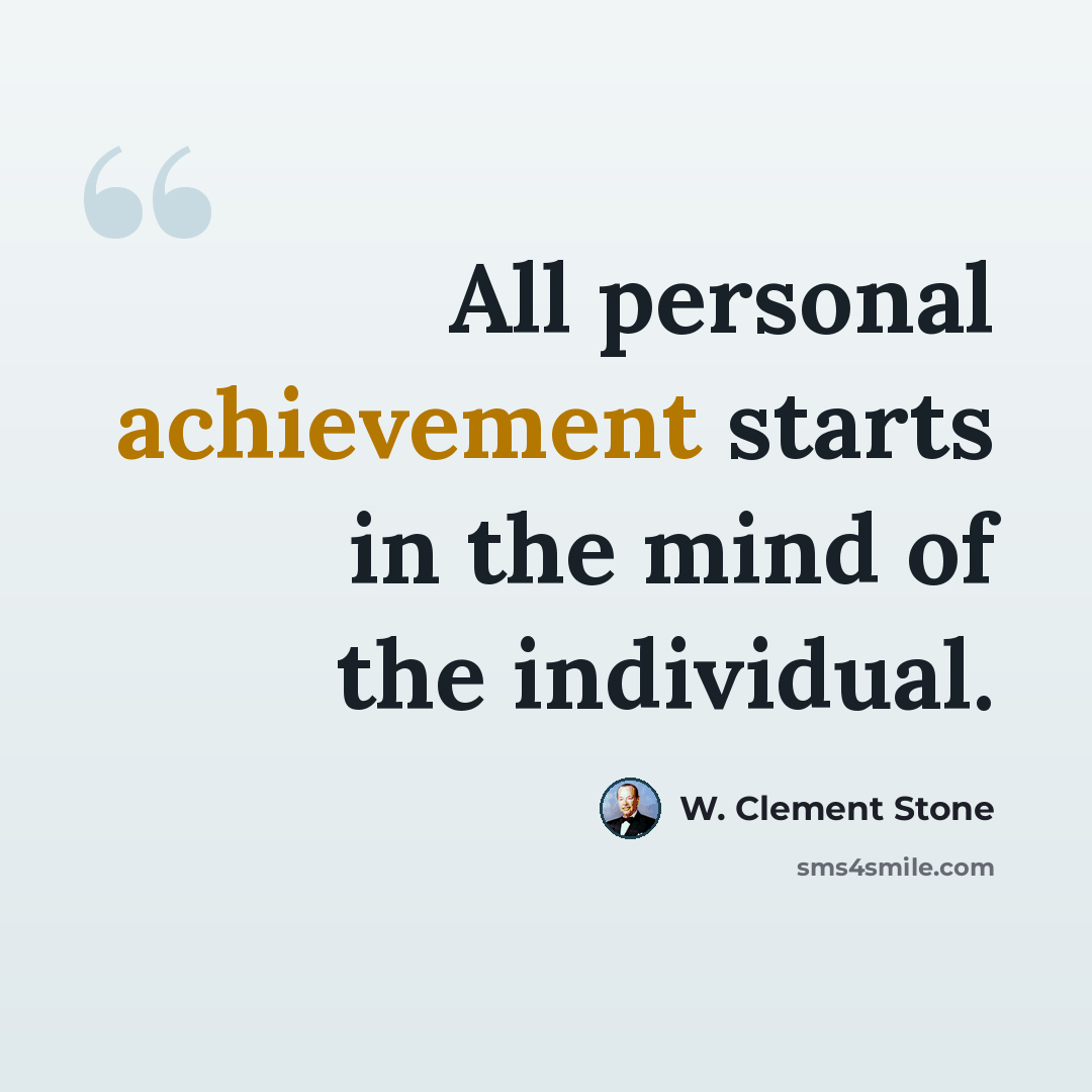 “All personal achievement starts in the mind of the individual.” quote by W. Clement Stone
