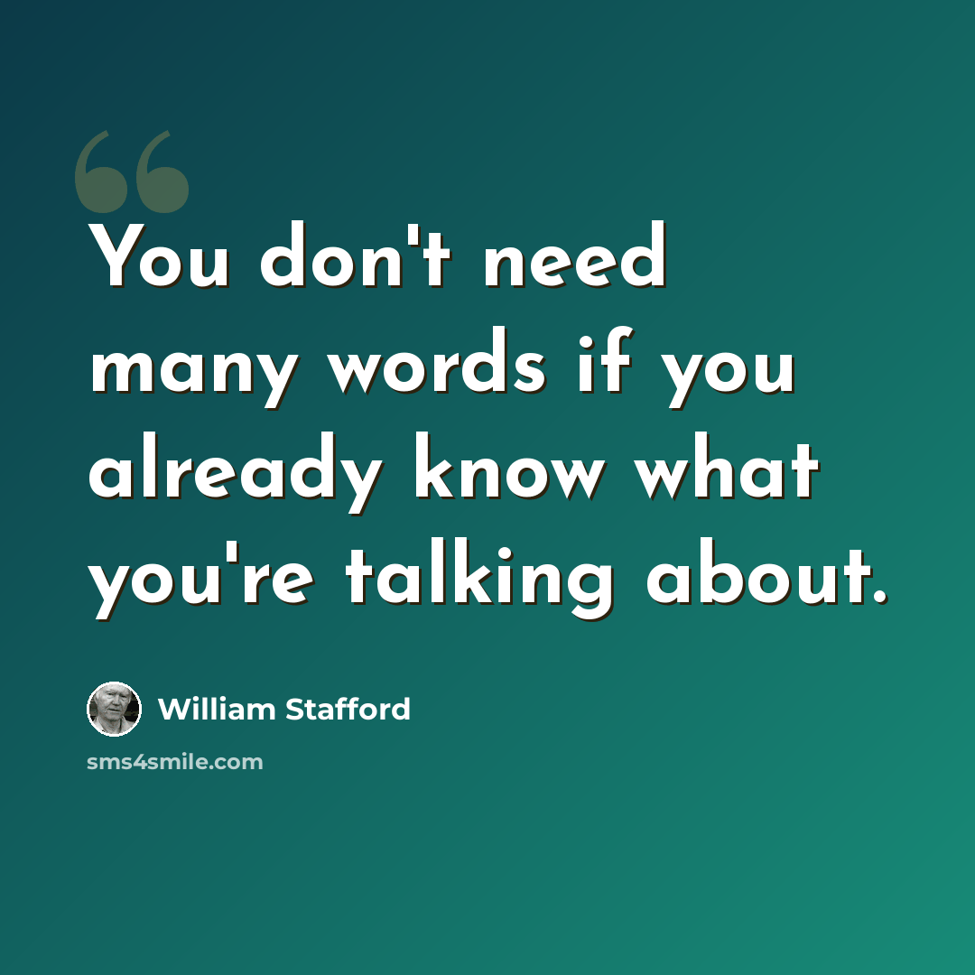 “You don't need many words if you already know what you're talking about.” quote by William Stafford
