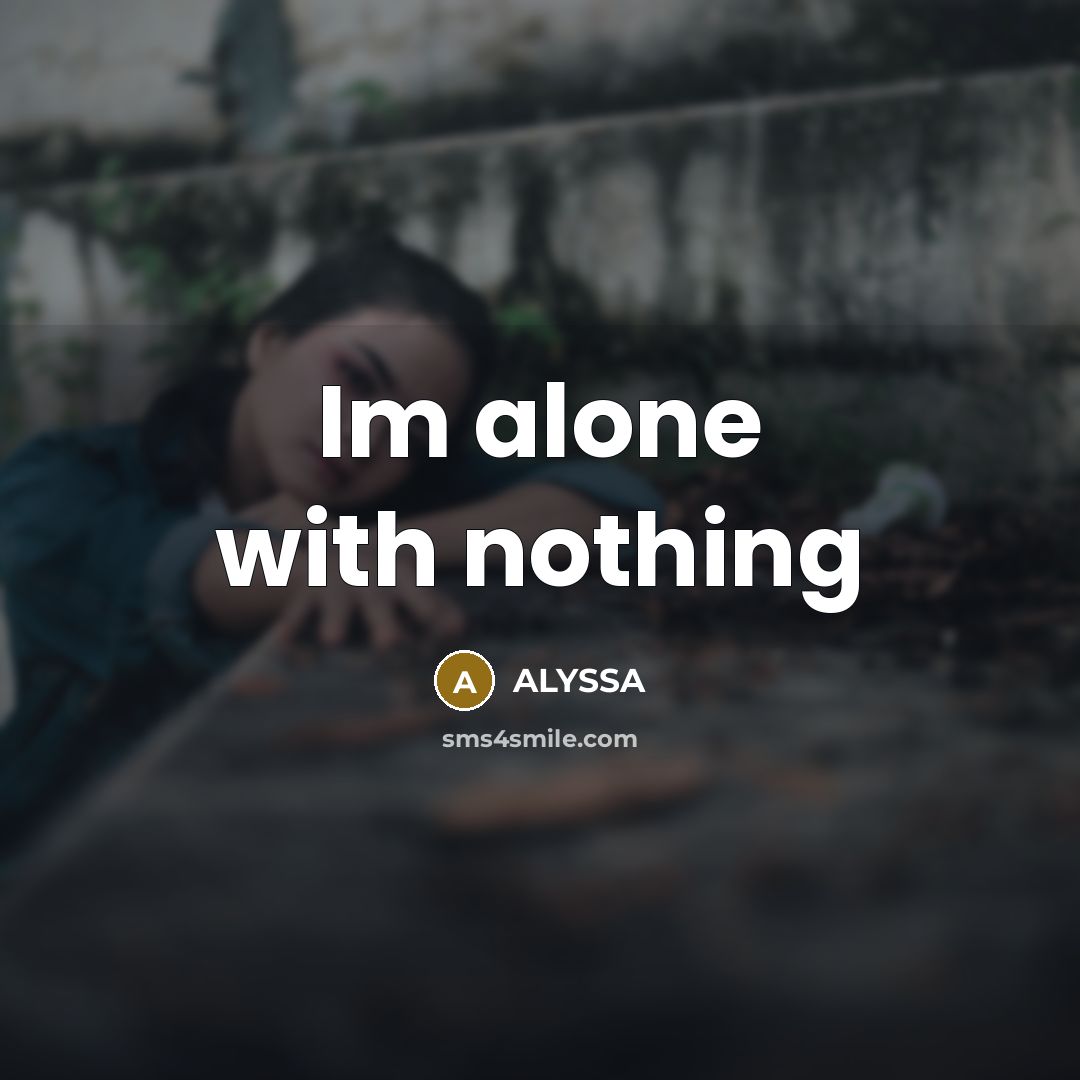 “Im alone with nothing” quote by Alyssa