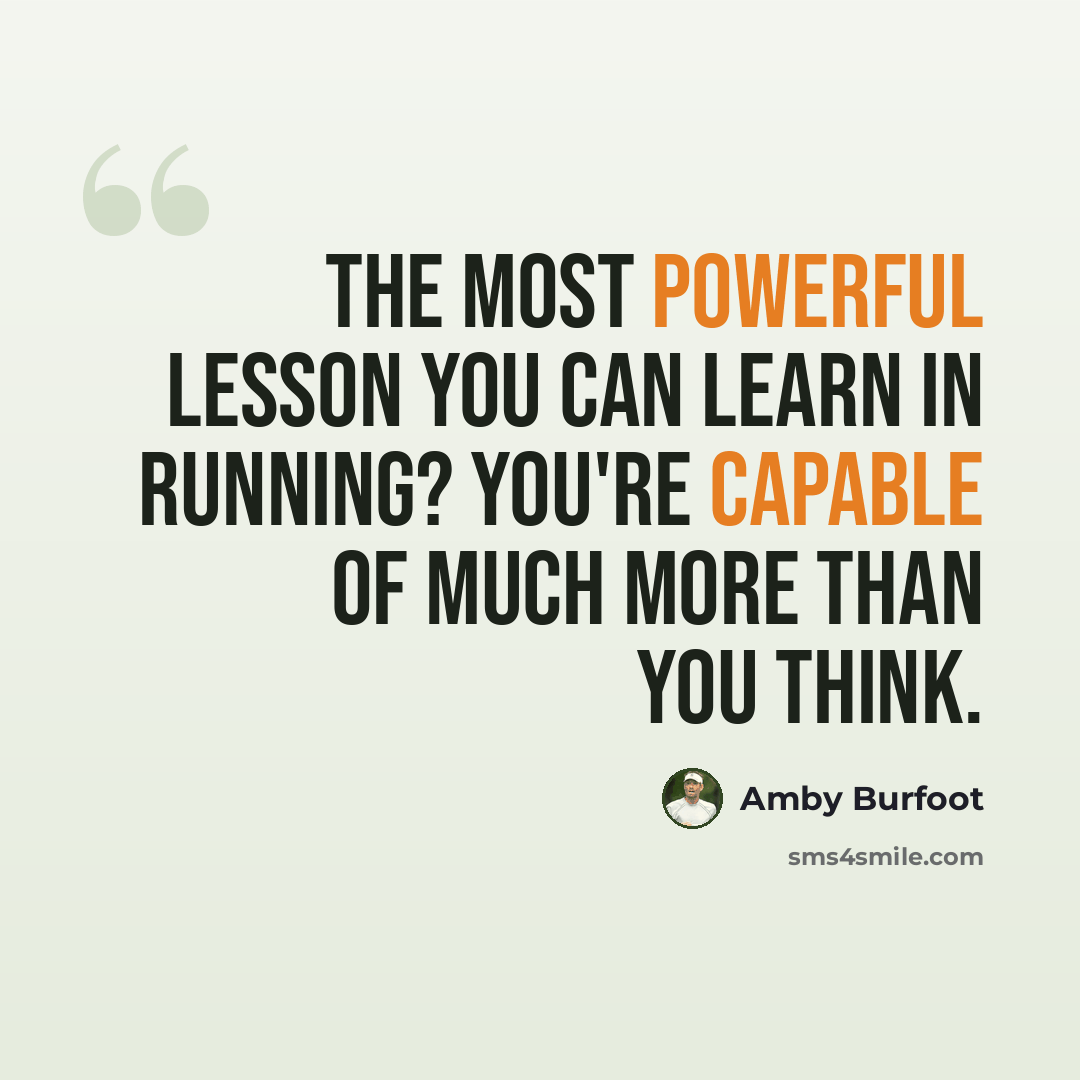 “The most powerful lesson you can learn in running? You're capable of much more than you think.” quote by Amby Burfoot