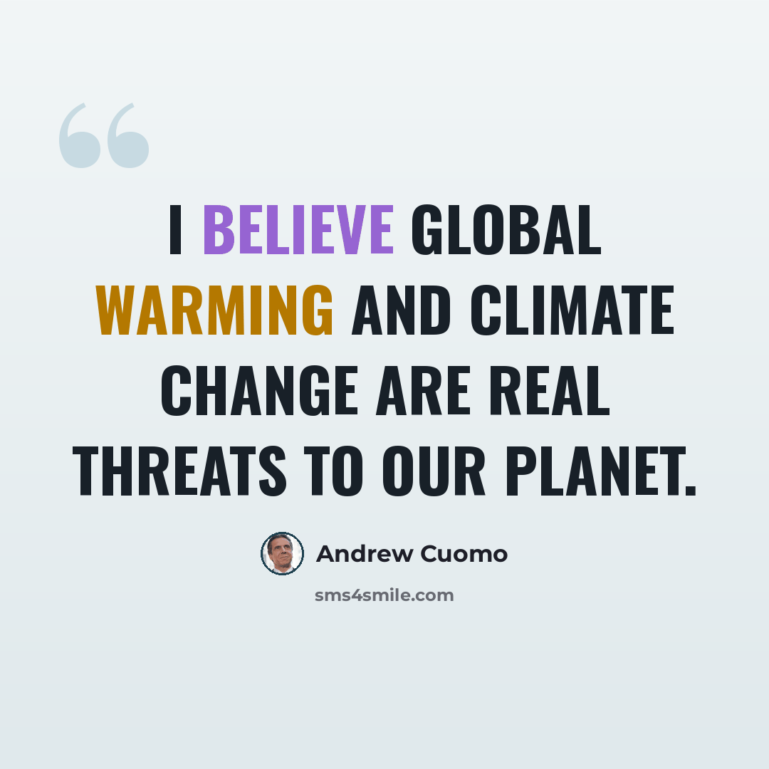 “I believe global warming and climate change are real threats to our planet.” quote by Andrew Cuomo