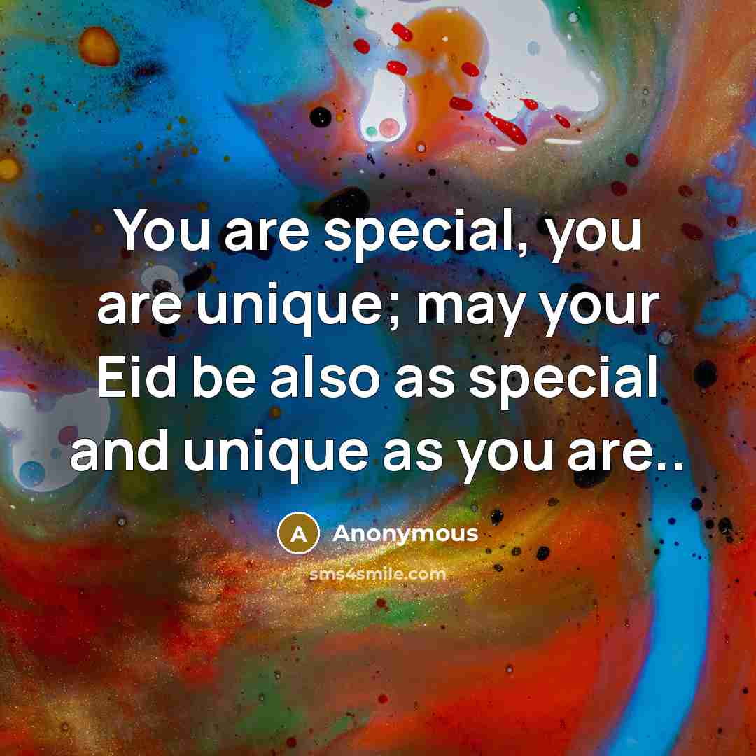 “You are special, you are unique; may your Eid be also as special and unique as you are..” quote by Anonymous