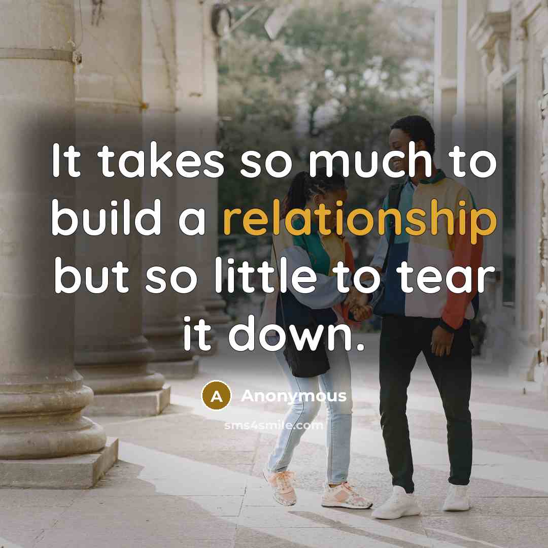 “It takes so much to build a relationship but so little to tear it down.” quote by Anonymous