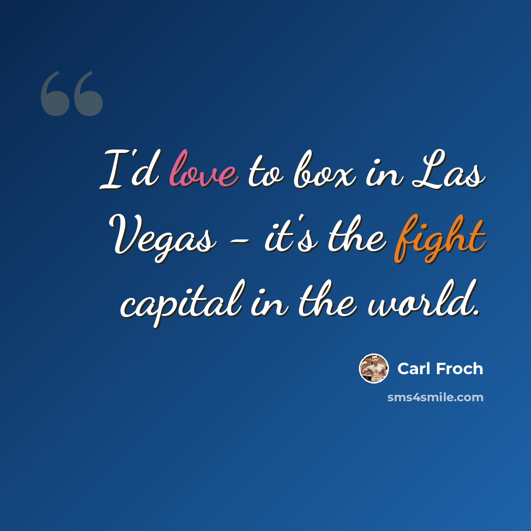 “I'd love to box in Las Vegas - it's the fight capital in the world.” quote by Carl Froch