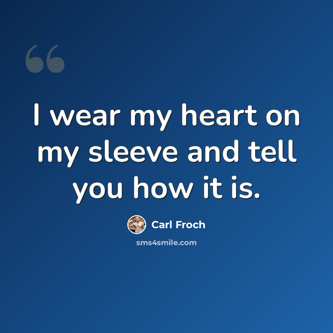 “I wear my heart on my sleeve and tell you how it is.” quote by Carl Froch